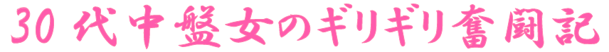 30代中盤女のギリギリ奮闘記